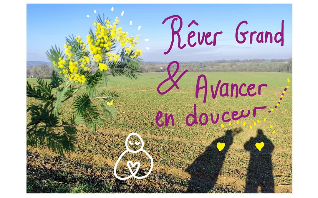 Rêver grand, vraiment ? Oui et en douceur